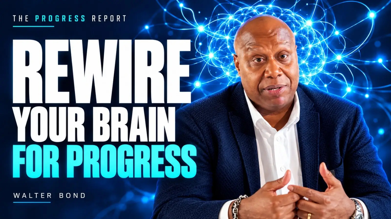 Blog 2 Featured image with the text "Rewire Your Brain for Progress" showing Walter Bond in a navy suit against a glowing network of interconnected lines, symbolizing mindset shifts, personal growth, and positive change.
